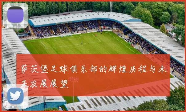 萨茨堡足球俱乐部的辉煌历程与未来发展展望