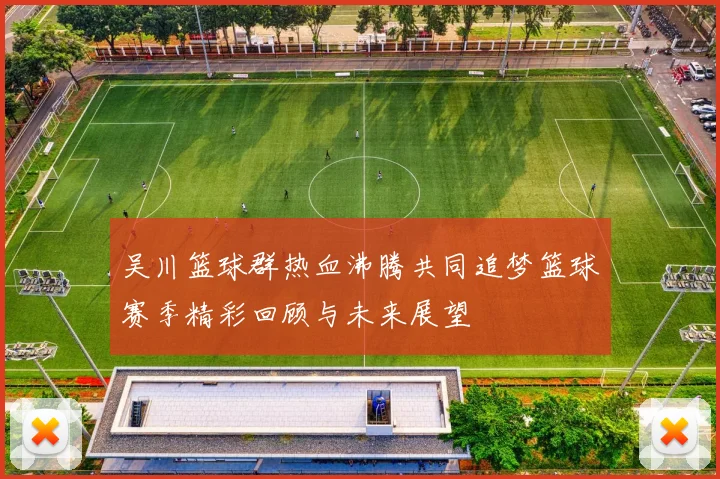 吴川篮球群热血沸腾共同追梦篮球赛季精彩回顾与未来展望